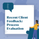Recent Client Feedback: Process Evaluation